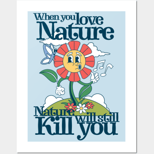 When you love nature, nature will still kill you Posters and Art